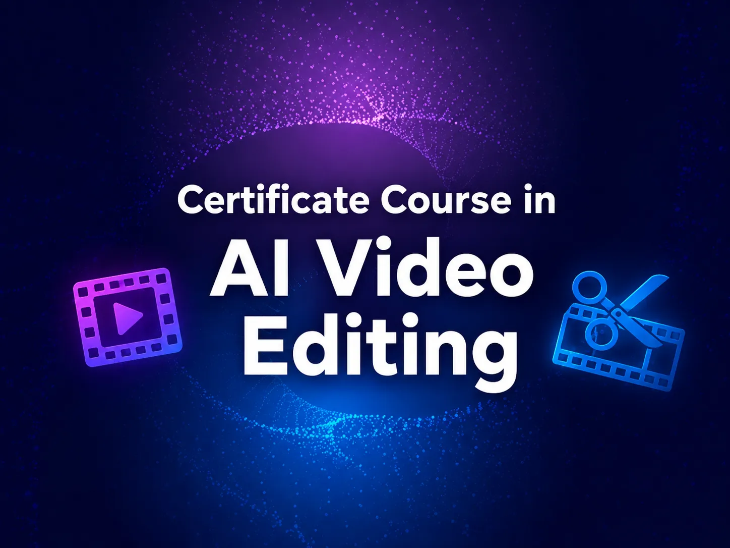 CERTIFICATE COURSE IN AI VIDEO EDITING
